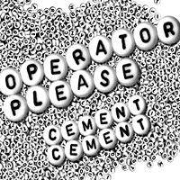 Operator Please : Cement Cement